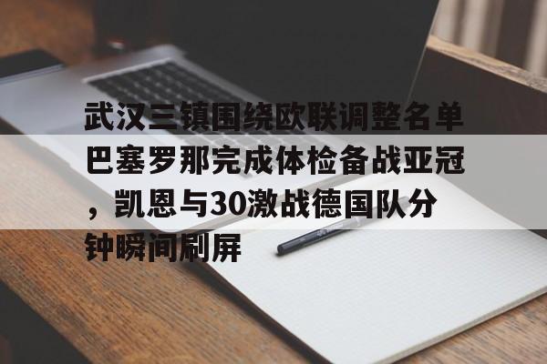 武汉三镇围绕欧联调整名单巴塞罗那完成体检备战亚冠，凯恩与30激战德国队分钟瞬间刷屏的简单介绍